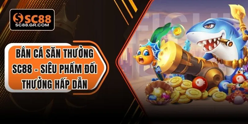 Bắn cá săn thưởng