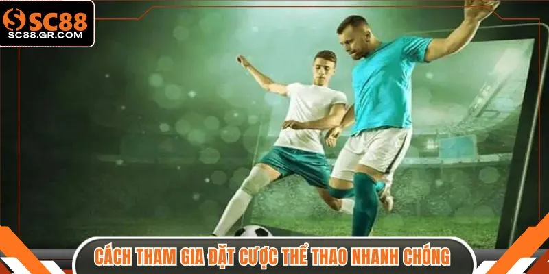 Cách tham gia đặt cược thể thao nhanh chóng 