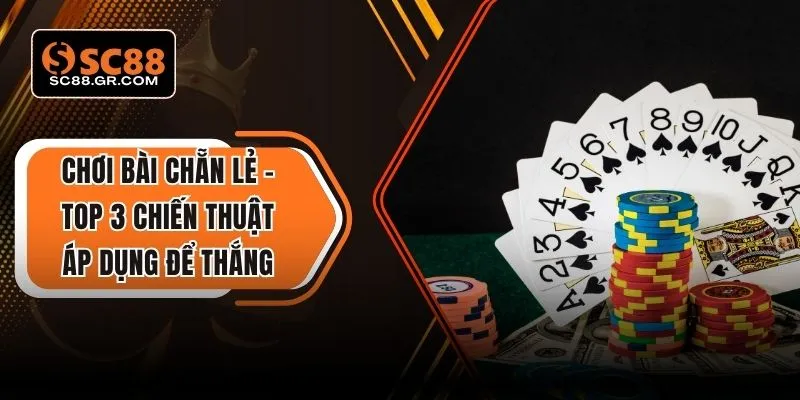 Chơi Bài Chẵn Lẻ – Phiên Bản Đơn Giản, Kiếm Tiền Nhanh 2025