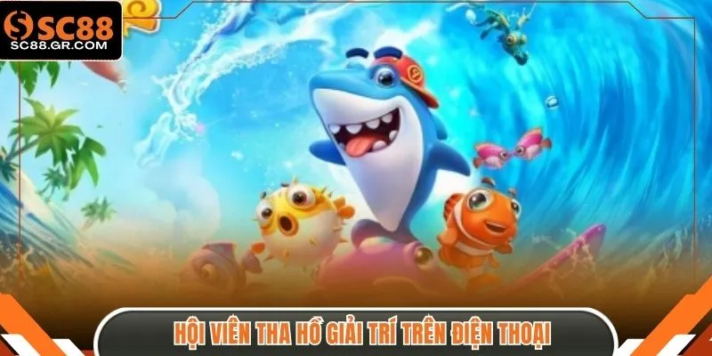 Hội viên tha hồ giải trí trên điện thoại