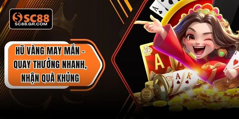 Hũ Vàng May Mắn – Quay Thưởng Nhanh, Nhận Quà Khủng