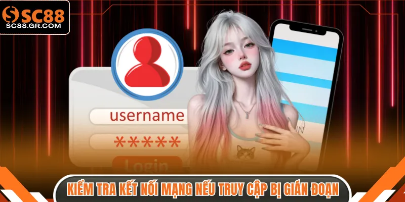 Kiểm tra kết nối mạng nếu truy cập bị gián đoạn