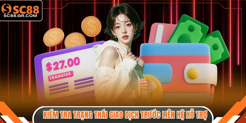 Kiểm tra lại trạng thái giao dịch trước liên hệ hỗ trợ