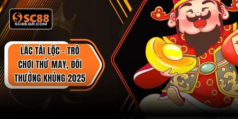 Lắc Tài Lộc – Trò Chơi Thử May, Đổi Thưởng Khủng 2025