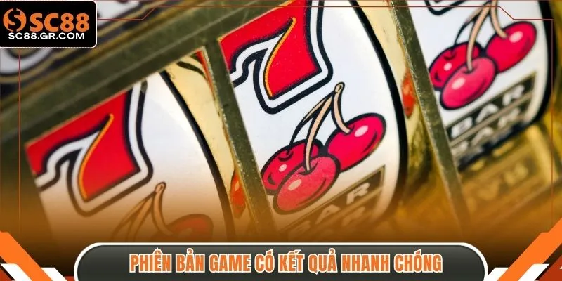 Phiên bản game có kết quả nhanh chóng