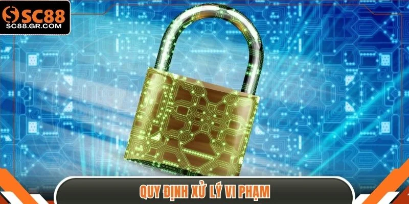 Chính Sách Bảo Mật - 03 Quy Định Giữ An Toàn Tại SC88 3 Quy định xử lý vi phạm