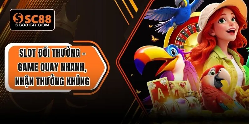 Slot Đổi Thưởng – Game Quay Nhanh, Nhận Thưởng Khủng
