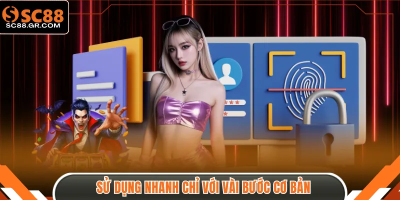 Sử dụng nhanh chỉ với vài bước cơ bản