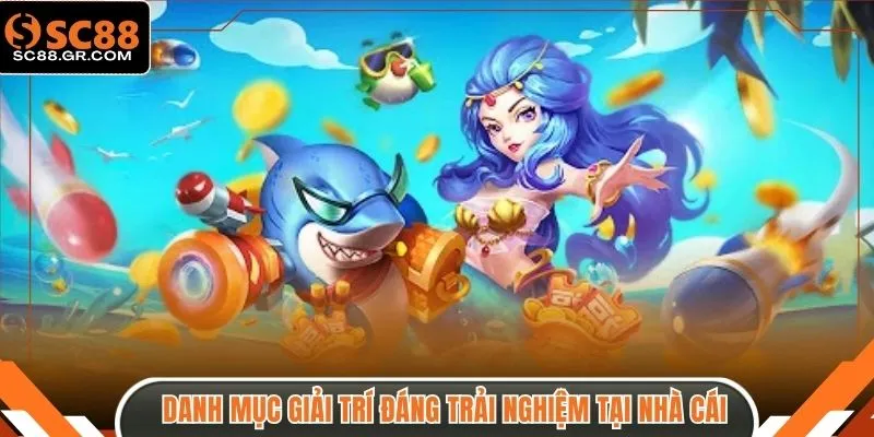 Danh mục giải trí đáng trải nghiệm tại nhà cái